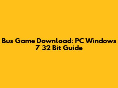 Bus Game Download: PC Windows 7 32 Bit Guide