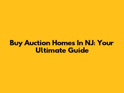 Buy Auction Homes In NJ: Your Ultimate Guide