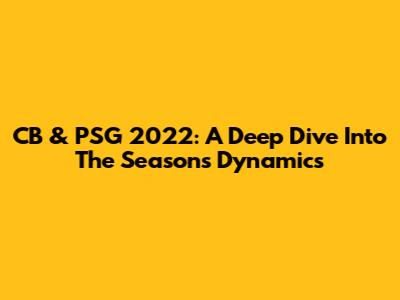 CB & PSG 2022: A Deep Dive Into The Season's Dynamics
