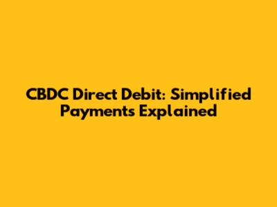 CBDC Direct Debit: Simplified Payments Explained