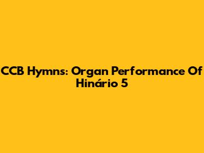 CCB Hymns: Organ Performance Of Hinário 5