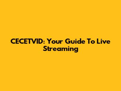 CECETVID: Your Guide To Live Streaming
