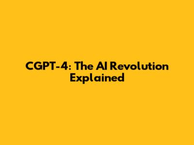 CGPT-4: The AI Revolution Explained