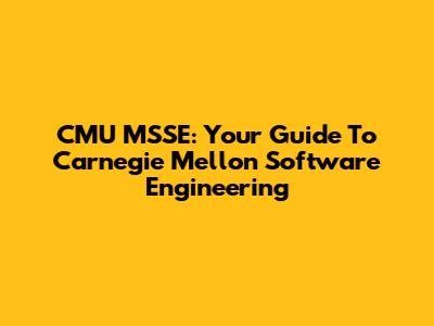 CMU MSSE: Your Guide To Carnegie Mellon Software Engineering