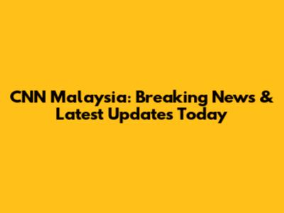 CNN Malaysia: Breaking News & Latest Updates Today