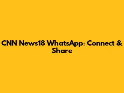 CNN News18 WhatsApp: Connect & Share