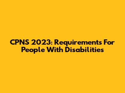 CPNS 2023: Requirements For People With Disabilities