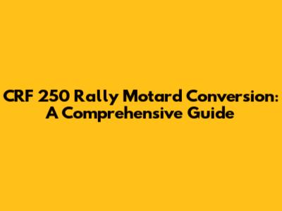 CRF 250 Rally Motard Conversion: A Comprehensive Guide