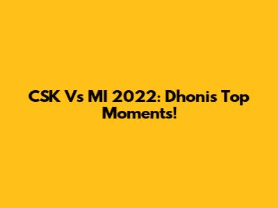 CSK Vs MI 2022: Dhoni's Top Moments!