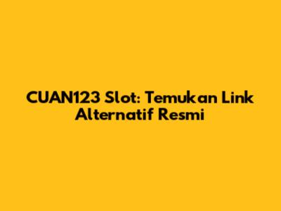 CUAN123 Slot: Temukan Link Alternatif Resmi