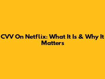 CVV On Netflix: What It Is & Why It Matters