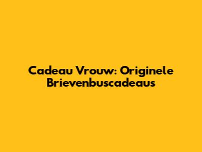 Cadeau Vrouw: Originele Brievenbuscadeaus
