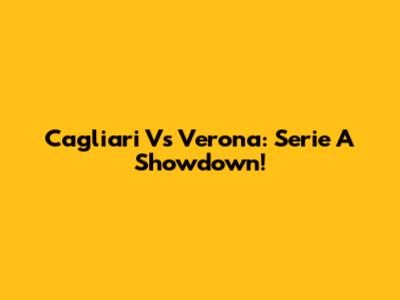 Cagliari Vs Verona: Serie A Showdown!