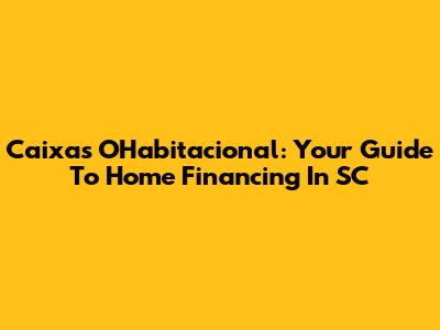 Caixa's OHabitacional: Your Guide To Home Financing In SC