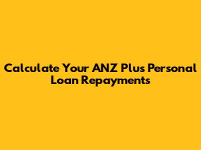 Calculate Your ANZ Plus Personal Loan Repayments