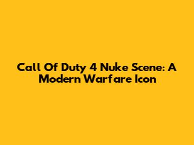 Call Of Duty 4 Nuke Scene: A Modern Warfare Icon