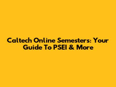 Caltech Online Semesters: Your Guide To PSEI & More