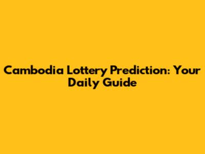 Cambodia Lottery Prediction: Your Daily Guide