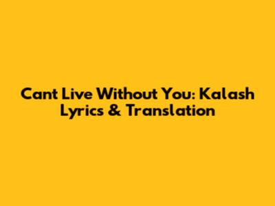Can't Live Without You: Kalash Lyrics & Translation