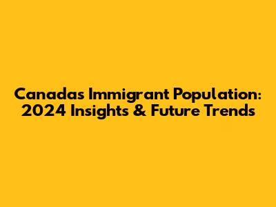 Canada's Immigrant Population: 2024 Insights & Future Trends