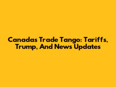 Canada's Trade Tango: Tariffs, Trump, And News Updates