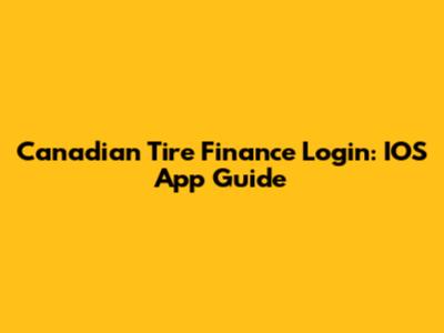 Canadian Tire Finance Login: IOS App Guide