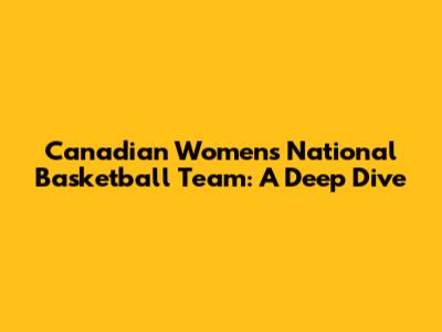 Canadian Women's National Basketball Team: A Deep Dive