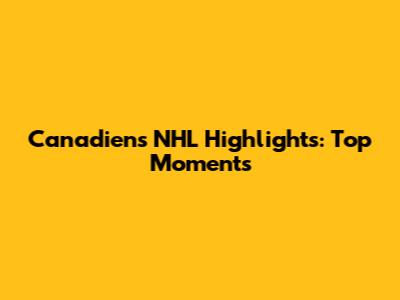 Canadiens NHL Highlights: Top Moments