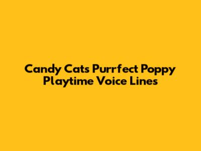 Candy Cat's Purrfect Poppy Playtime Voice Lines