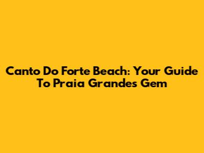 Canto Do Forte Beach: Your Guide To Praia Grande's Gem