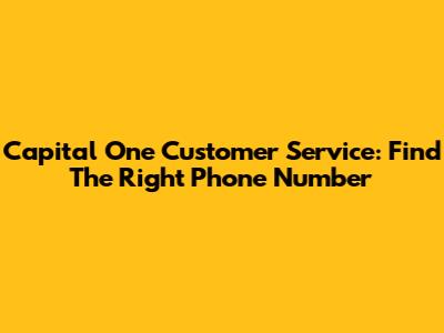 Capital One Customer Service: Find The Right Phone Number