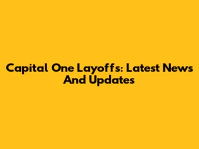 Capital One Layoffs: Latest News And Updates