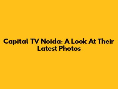Capital TV Noida: A Look At Their Latest Photos