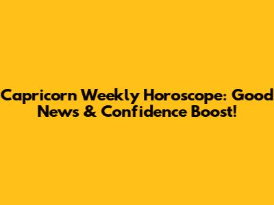 Capricorn Weekly Horoscope: Good News & Confidence Boost!