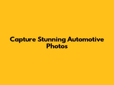 Capture Stunning Automotive Photos