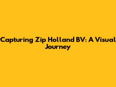 Capturing Zip Holland BV: A Visual Journey