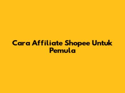 Cara Affiliate Shopee Untuk Pemula