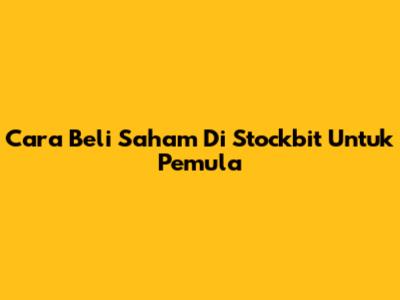 Cara Beli Saham Di Stockbit Untuk Pemula