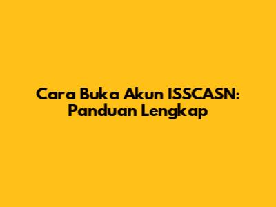Cara Buka Akun ISSCASN: Panduan Lengkap