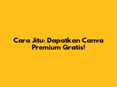 Cara Jitu: Dapatkan Canva Premium Gratis!