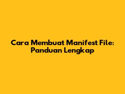 Cara Membuat Manifest File: Panduan Lengkap