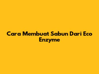 Cara Membuat Sabun Dari Eco Enzyme