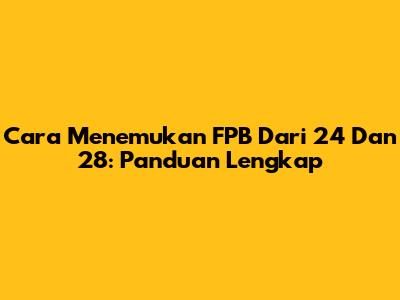 Cara Menemukan FPB Dari 24 Dan 28: Panduan Lengkap