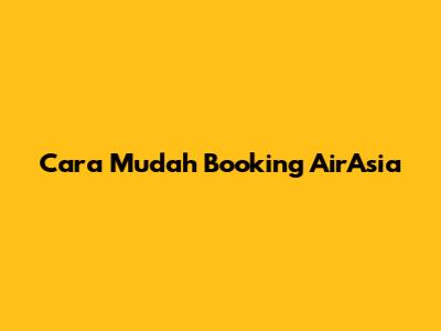 Cara Mudah Booking AirAsia
