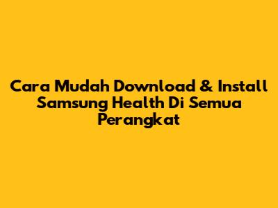 Cara Mudah Download & Install Samsung Health Di Semua Perangkat