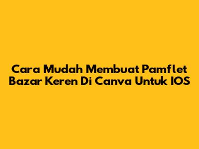 Cara Mudah Membuat Pamflet Bazar Keren Di Canva Untuk IOS