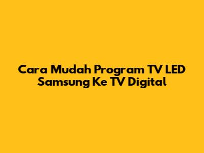 Cara Mudah Program TV LED Samsung Ke TV Digital