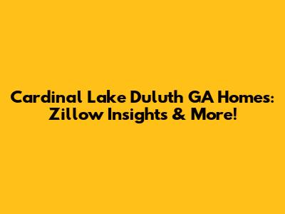 Cardinal Lake Duluth GA Homes: Zillow Insights & More!