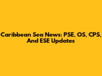 Caribbean Sea News: PSE, OS, CPS, And ESE Updates