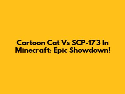 Cartoon Cat Vs SCP-173 In Minecraft: Epic Showdown!